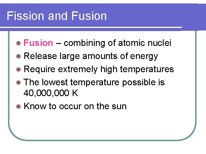 Fission and Fusion l Fusion – combining of atomic nuclei l Release large amounts