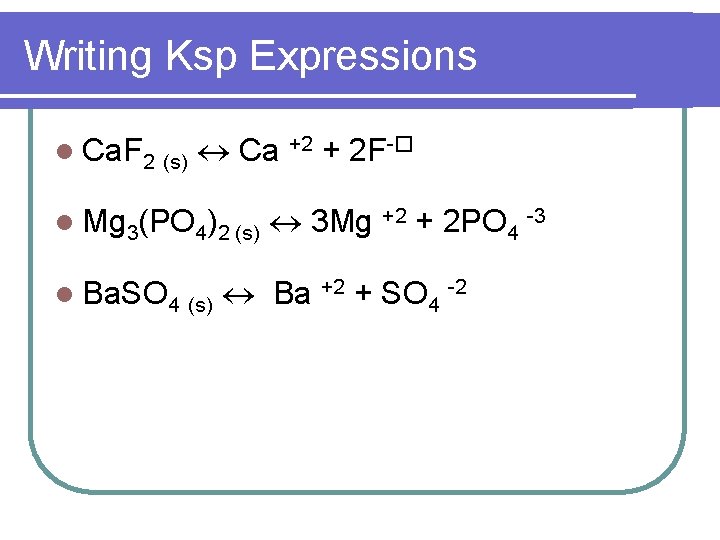 Writing Ksp Expressions l Ca. F 2 (s) Ca +2 + 2 F-� l