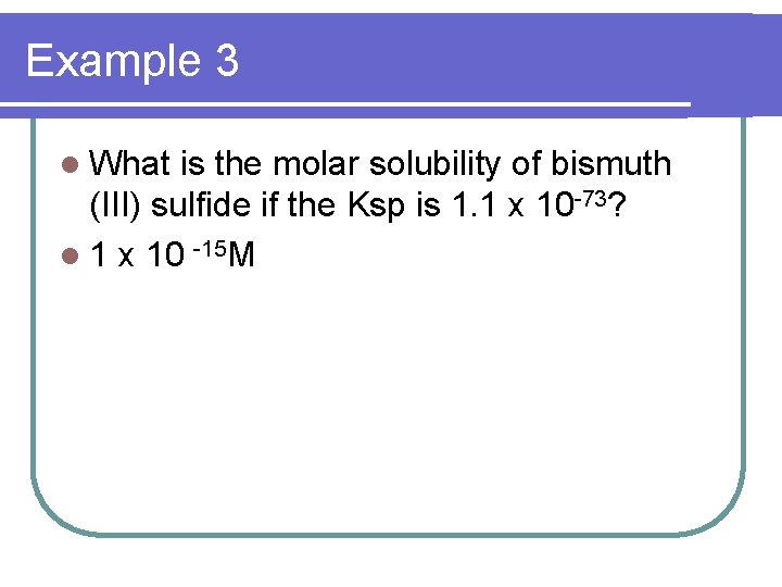 Example 3 l What is the molar solubility of bismuth (III) sulfide if the