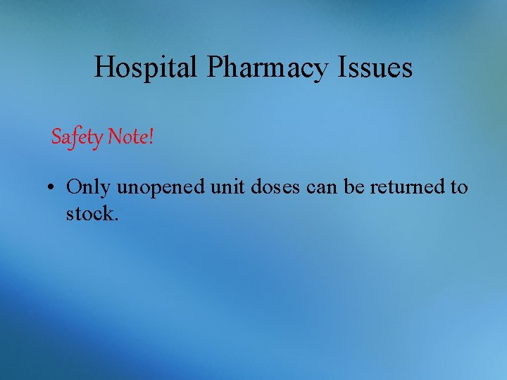 Hospital Pharmacy Issues Safety Note! • Only unopened unit doses can be returned to