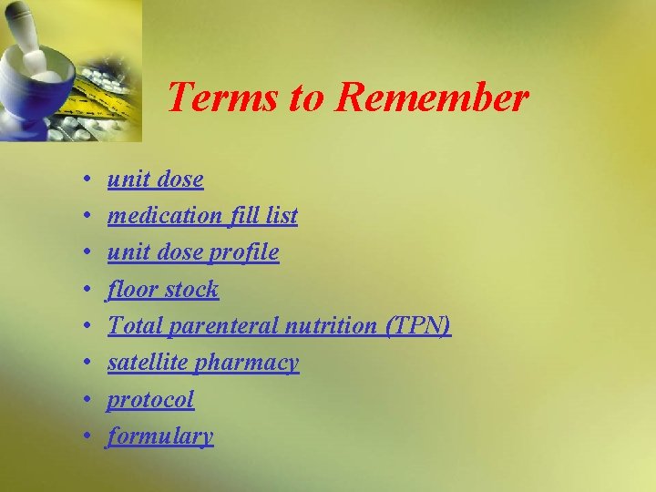 Terms to Remember • • unit dose medication fill list unit dose profile floor