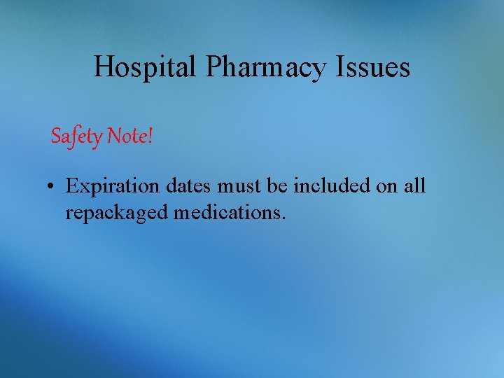 Hospital Pharmacy Issues Safety Note! • Expiration dates must be included on all repackaged