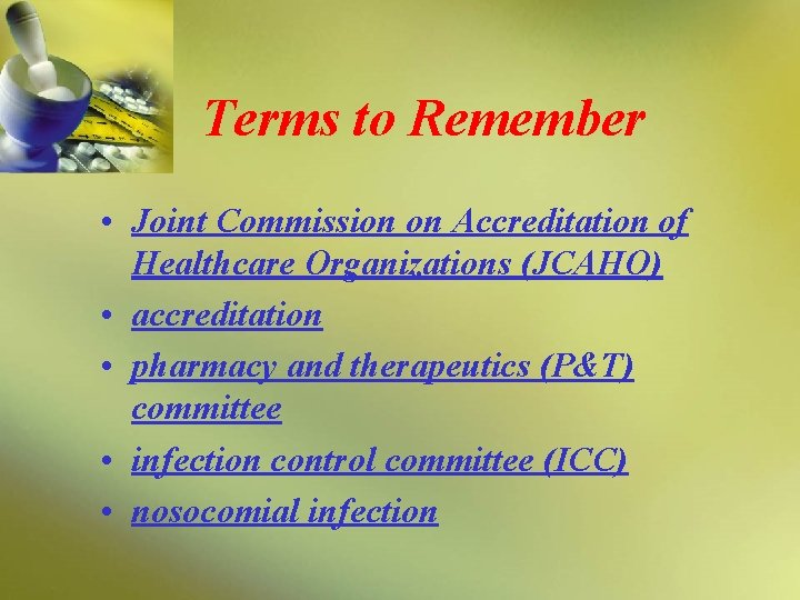 Terms to Remember • Joint Commission on Accreditation of Healthcare Organizations (JCAHO) • accreditation