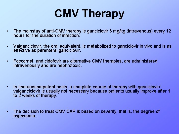 CMV Therapy • The mainstay of anti-CMV therapy is ganciclovir 5 mg/kg (intravenous) every