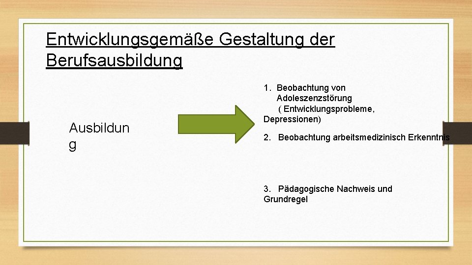 Entwicklungsgemäße Gestaltung der Berufsausbildung Ausbildun g 1. Beobachtung von Adoleszenzstörung ( Entwicklungsprobleme, Depressionen) 2.