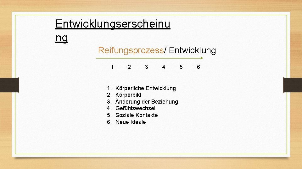 Entwicklungserscheinu ng Reifungsprozess/ Entwicklung 1 1. 2. 3. 4. 5. 6. 2 3 4