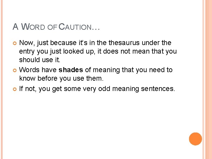 A WORD OF CAUTION… Now, just because it’s in thesaurus under the entry you