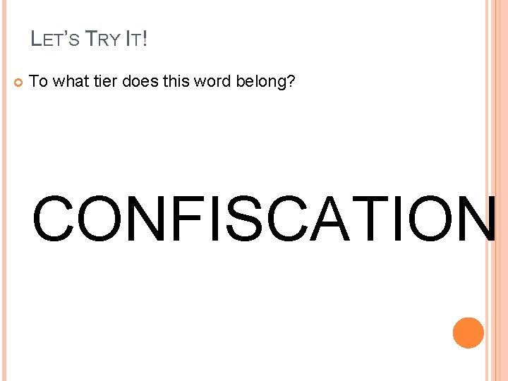 LET’S TRY IT! To what tier does this word belong? CONFISCATION 