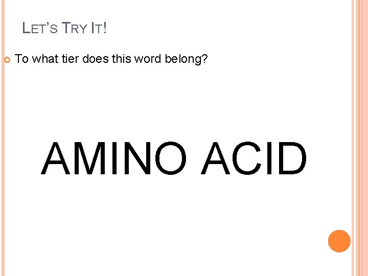 LET’S TRY IT! To what tier does this word belong? AMINO ACID 