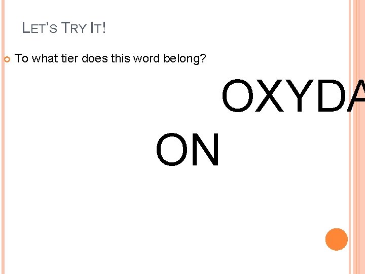 LET’S TRY IT! To what tier does this word belong? OXYDA ON 