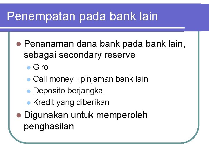 Penempatan pada bank lain l Penanaman dana bank pada bank lain, sebagai secondary reserve