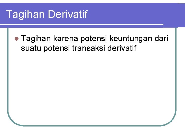 Tagihan Derivatif l Tagihan karena potensi keuntungan dari suatu potensi transaksi derivatif 