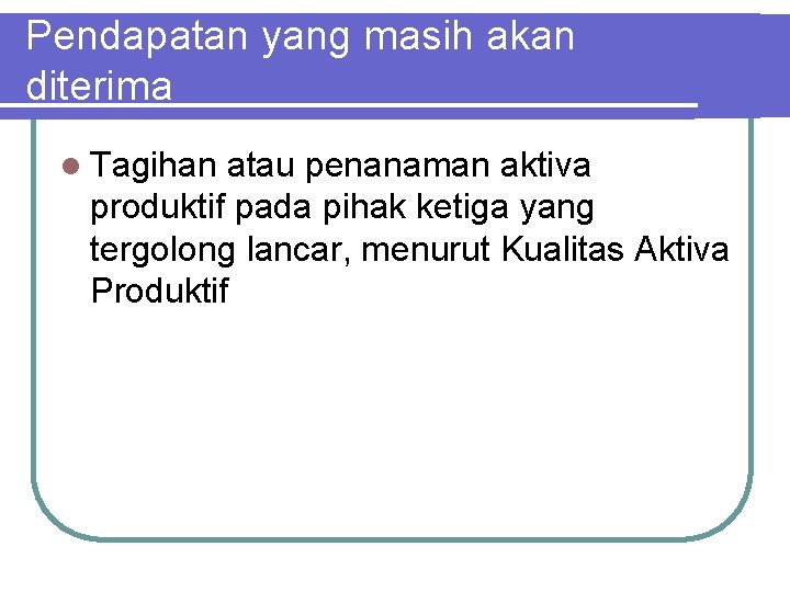 Pendapatan yang masih akan diterima l Tagihan atau penanaman aktiva produktif pada pihak ketiga