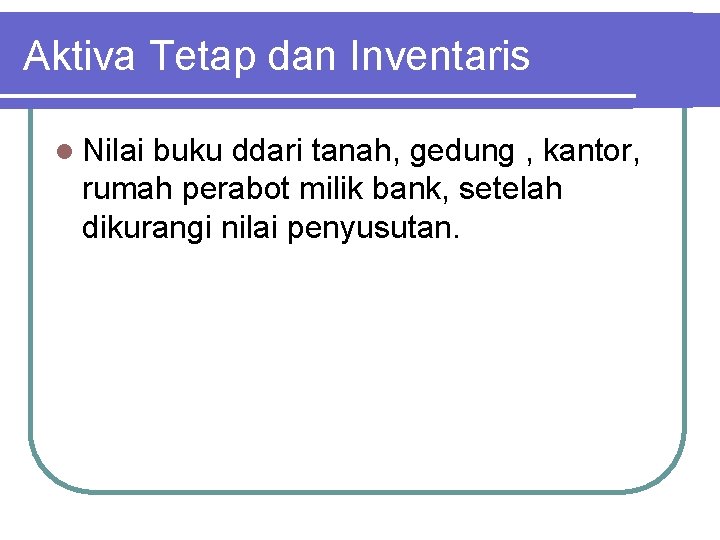 Aktiva Tetap dan Inventaris l Nilai buku ddari tanah, gedung , kantor, rumah perabot