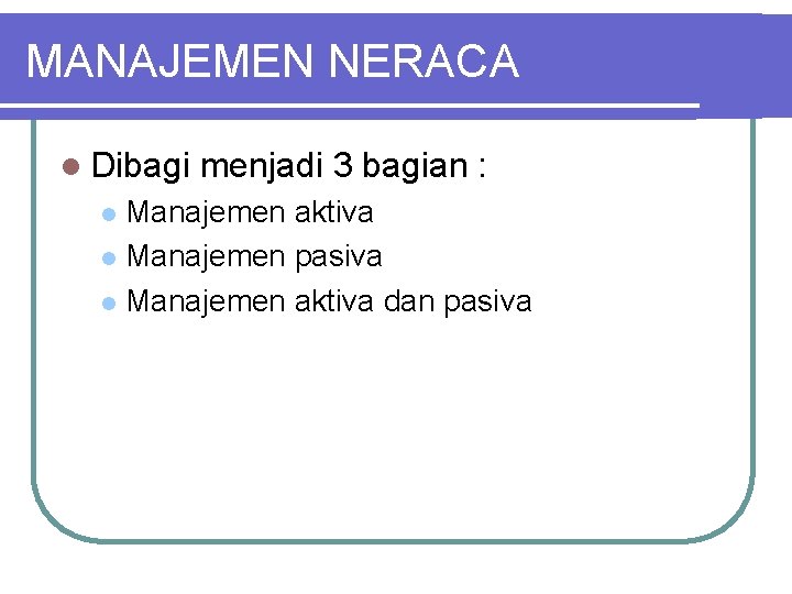 MANAJEMEN NERACA l Dibagi menjadi 3 bagian : Manajemen aktiva l Manajemen pasiva l