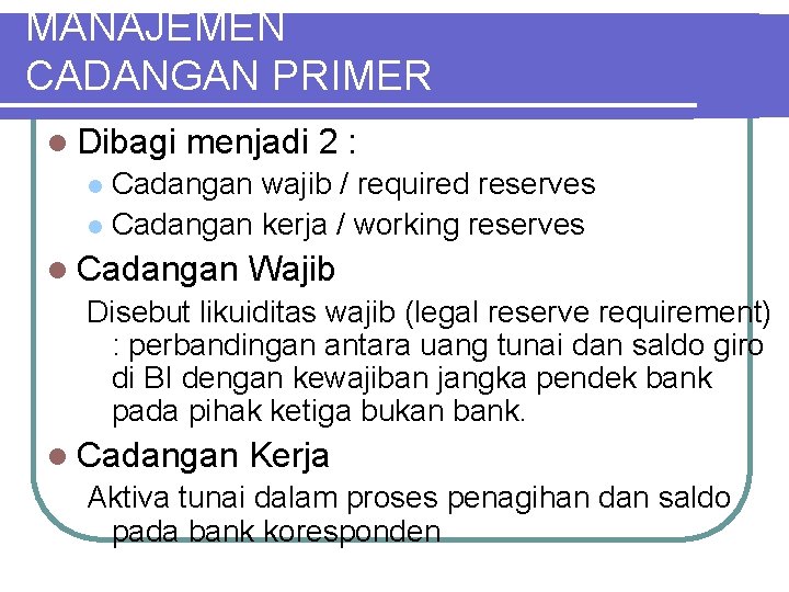 MANAJEMEN CADANGAN PRIMER l Dibagi menjadi 2 : Cadangan wajib / required reserves l