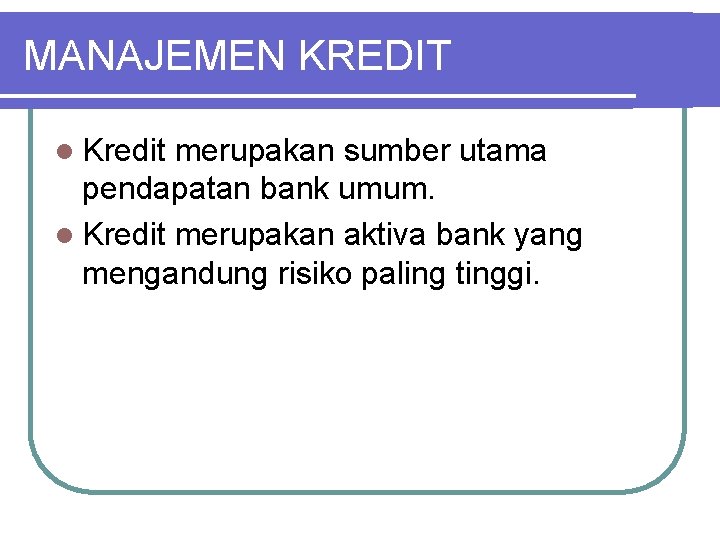 MANAJEMEN KREDIT l Kredit merupakan sumber utama pendapatan bank umum. l Kredit merupakan aktiva