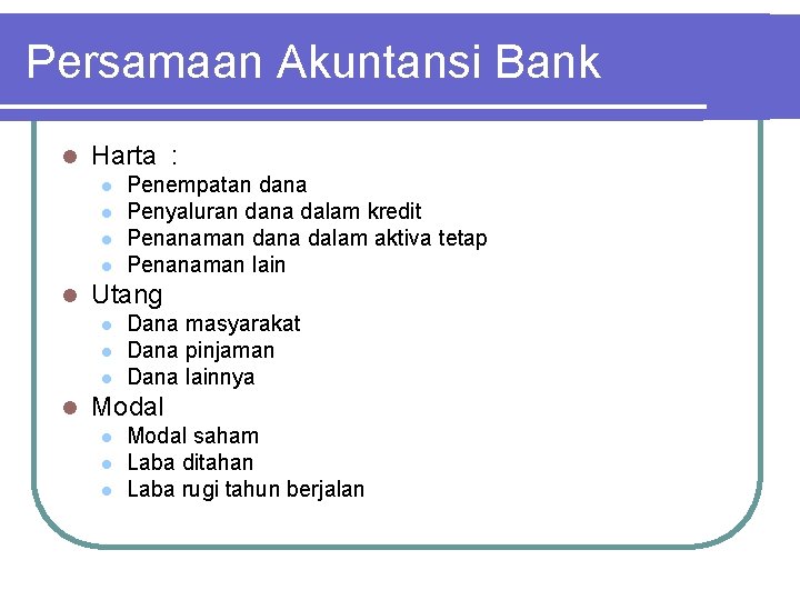 Persamaan Akuntansi Bank l Harta : l l l Utang l l Penempatan dana