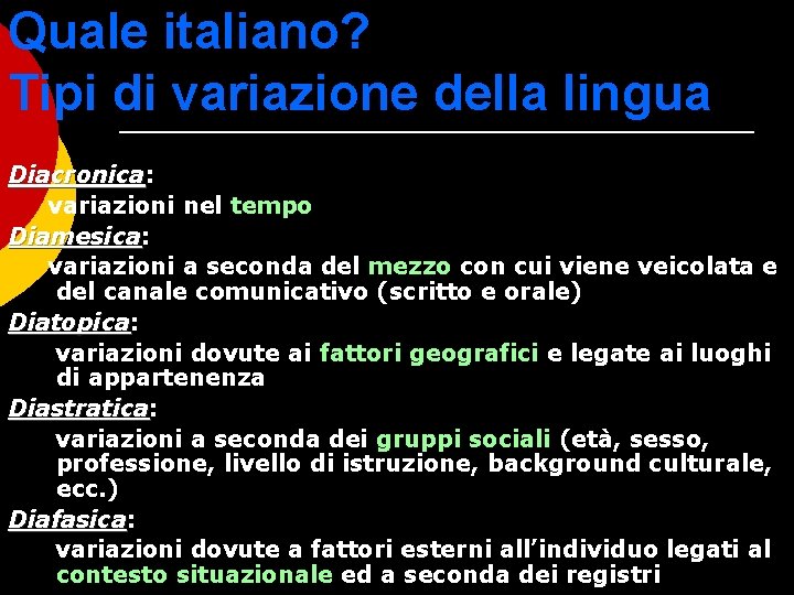 Quale italiano? Tipi di variazione della lingua Diacronica: Diacronica variazioni nel tempo Diamesica: Diamesica