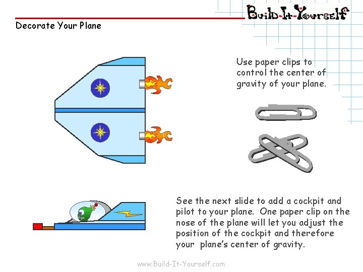 Decorate Your Plane Use paper clips to control the center of gravity of your
