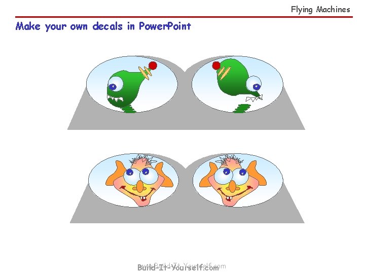Flying Machines Make your own decals in Power. Point www. Build-It-Yourself. com 