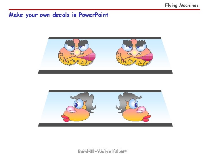 Flying Machines Make your own decals in Power. Point www. Build-It-Yourself. com 