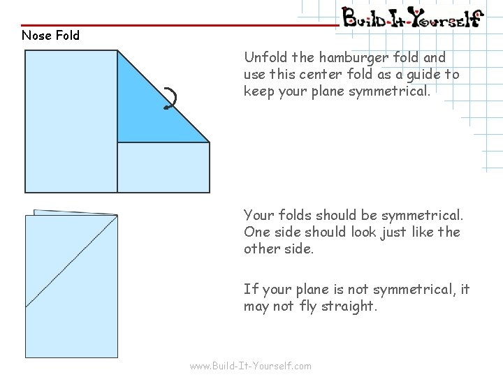 Nose Fold Unfold the hamburger fold and use this center fold as a guide