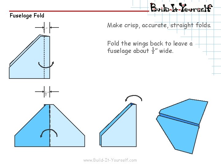 Fuselage Fold ½” Make crisp, accurate, straight folds. Fold the wings back to leave