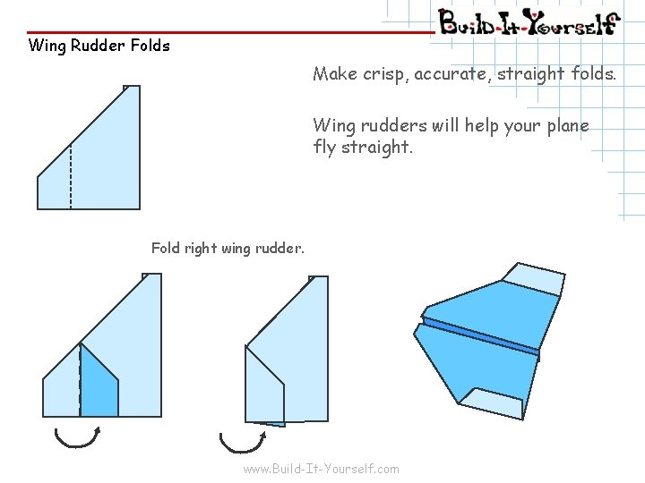 Wing Rudder Folds Make crisp, accurate, straight folds. Wing rudders will help your plane