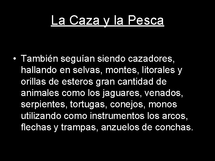 La Caza y la Pesca • También seguían siendo cazadores, hallando en selvas, montes,