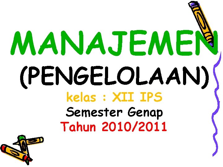 MANAJEMEN (PENGELOLAAN) kelas : XII IPS Semester Genap Tahun 2010/2011 