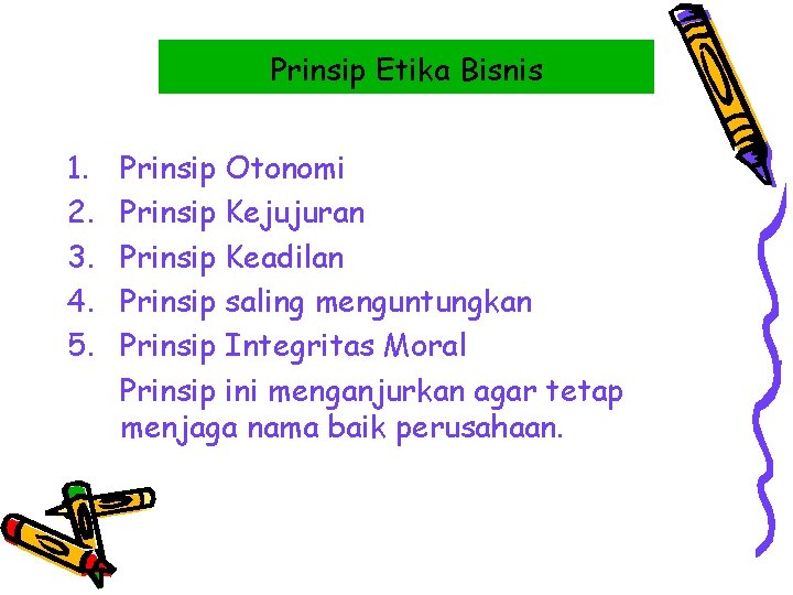 Prinsip Etika Bisnis 1. 2. 3. 4. 5. Prinsip Otonomi Prinsip Kejujuran Prinsip Keadilan