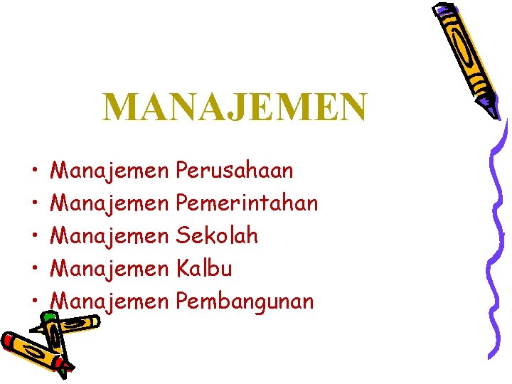 MANAJEMEN • • • Manajemen Perusahaan Manajemen Pemerintahan Manajemen Sekolah Manajemen Kalbu Manajemen Pembangunan