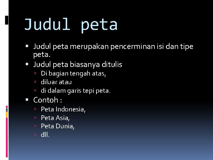 Judul peta merupakan pencerminan isi dan tipe peta. Judul peta biasanya ditulis Di bagian