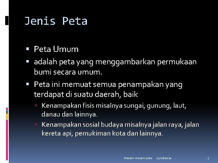Jenis Peta Umum adalah peta yang menggambarkan permukaan bumi secara umum. Peta ini memuat