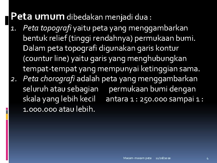 Peta umum dibedakan menjadi dua : 1. Peta topografi yaitu peta yang menggambarkan bentuk