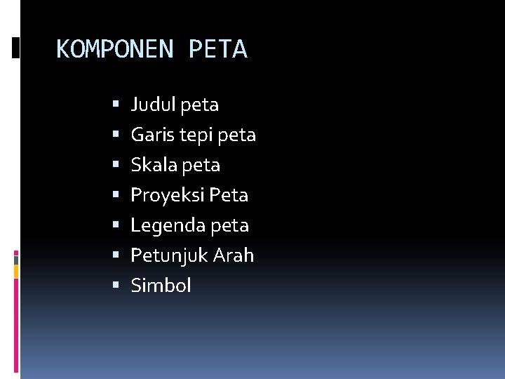 KOMPONEN PETA Judul peta Garis tepi peta Skala peta Proyeksi Peta Legenda peta Petunjuk