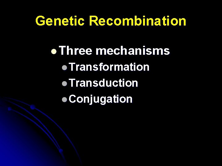 Genetic Recombination l Three mechanisms l Transformation l Transduction l Conjugation 