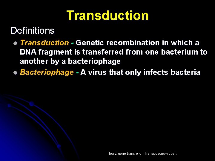 Transduction Definitions Transduction - Genetic recombination in which a DNA fragment is transferred from