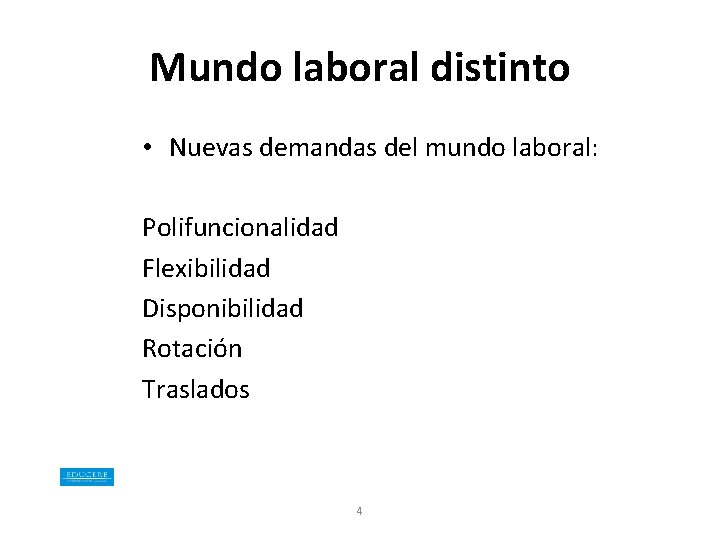 Mundo laboral distinto • Nuevas demandas del mundo laboral: Polifuncionalidad Flexibilidad Disponibilidad Rotación Traslados