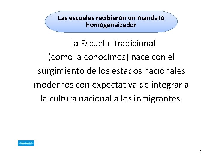 Las escuelas recibieron un mandato homogeneizador La Escuela tradicional (como la conocimos) nace con