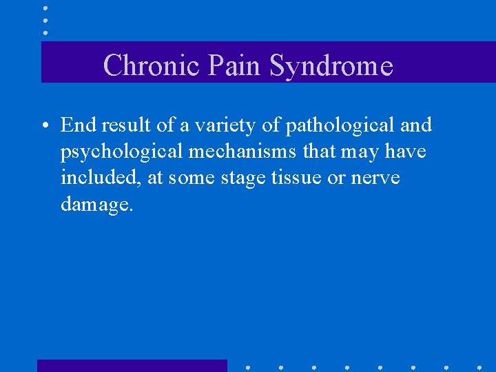 Chronic Pain Syndrome • End result of a variety of pathological and psychological mechanisms Chronic Pain Syndrome • End result of a variety of pathological and psychological mechanisms