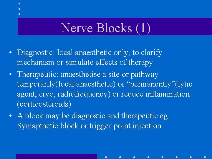 Nerve Blocks (1) • Diagnostic: local anaesthetic only, to clarify mechanism or simulate effects Nerve Blocks (1) • Diagnostic: local anaesthetic only, to clarify mechanism or simulate effects