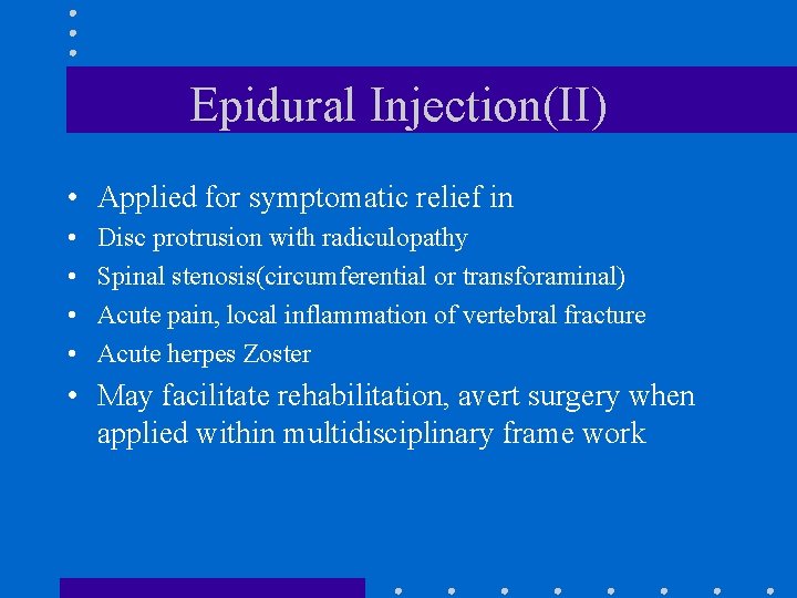 Epidural Injection(II) • Applied for symptomatic relief in • • Disc protrusion with radiculopathy