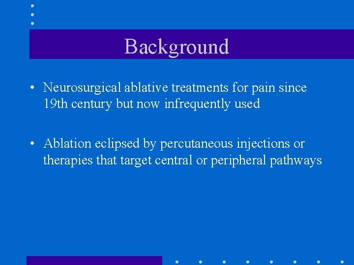 Background • Neurosurgical ablative treatments for pain since 19 th century but now infrequently Background • Neurosurgical ablative treatments for pain since 19 th century but now infrequently