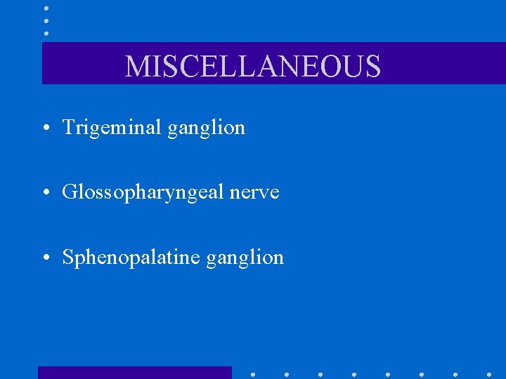 MISCELLANEOUS • Trigeminal ganglion • Glossopharyngeal nerve • Sphenopalatine ganglion MISCELLANEOUS • Trigeminal ganglion • Glossopharyngeal nerve • Sphenopalatine ganglion