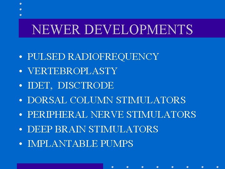 NEWER DEVELOPMENTS • • PULSED RADIOFREQUENCY VERTEBROPLASTY IDET, DISCTRODE DORSAL COLUMN STIMULATORS PERIPHERAL NERVE