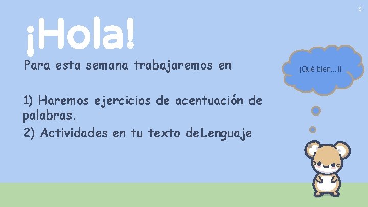 3 ¡Hola! Para esta semana trabajaremos en: 1) Haremos ejercicios de acentuación de palabras.