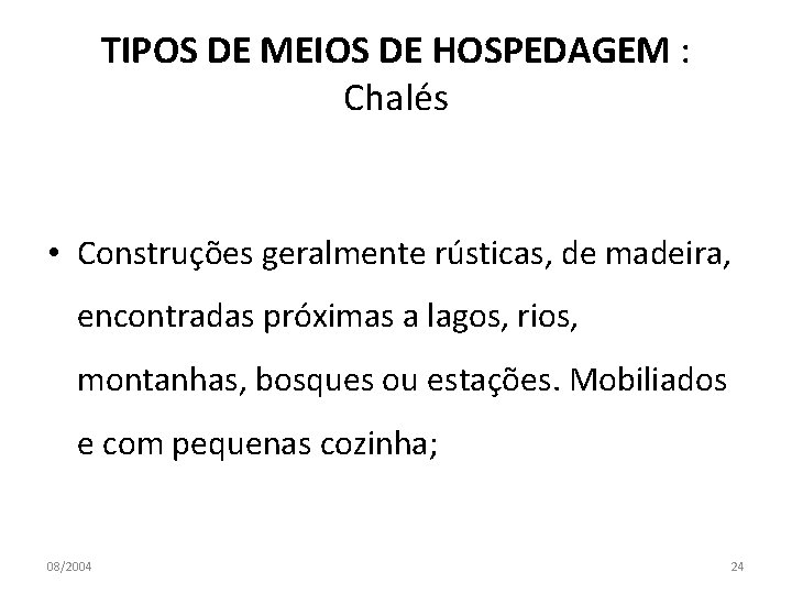 TIPOS DE MEIOS DE HOSPEDAGEM : Chalés • Construções geralmente rústicas, de madeira, encontradas