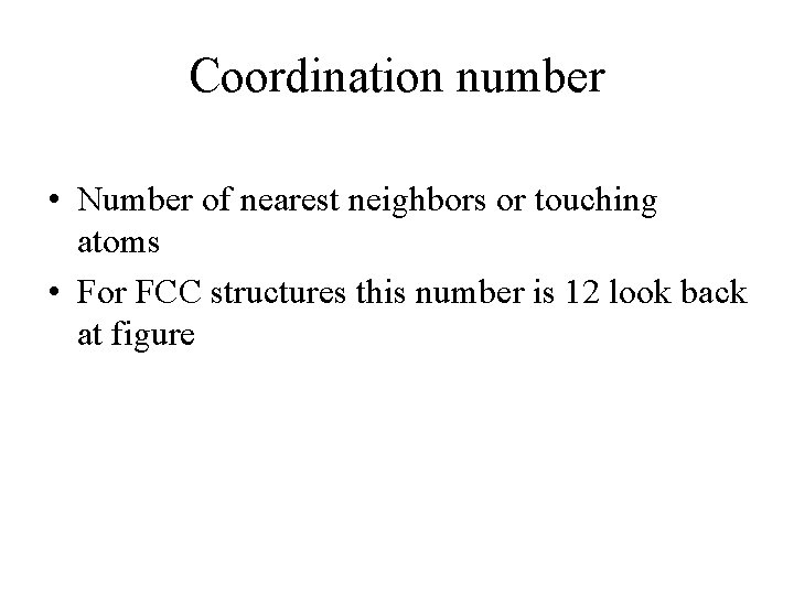 Coordination number • Number of nearest neighbors or touching atoms • For FCC structures